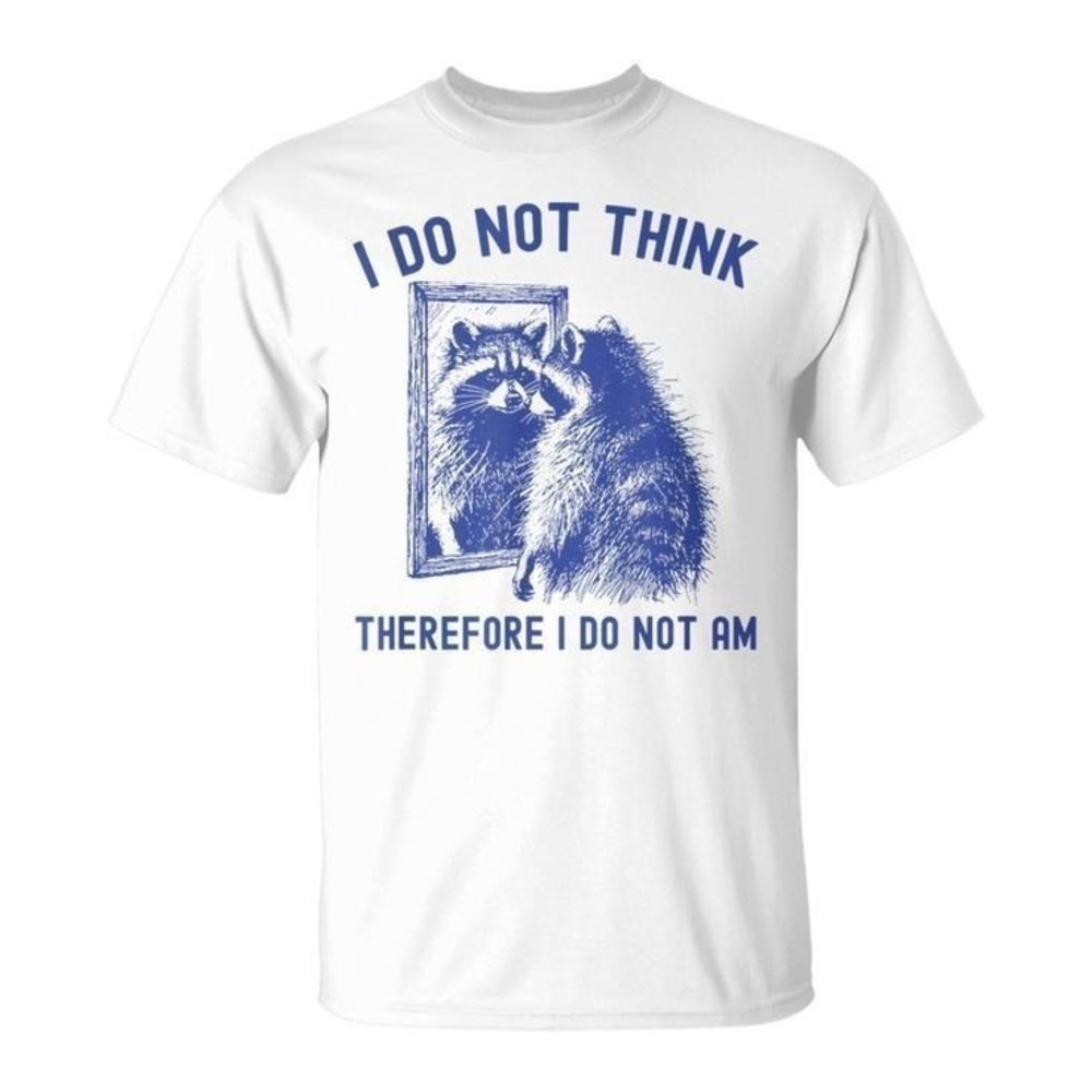 I Do Not Think Therefore I Do Not Am Shirt Funny Raccoon Meme Graphic Tee Retro